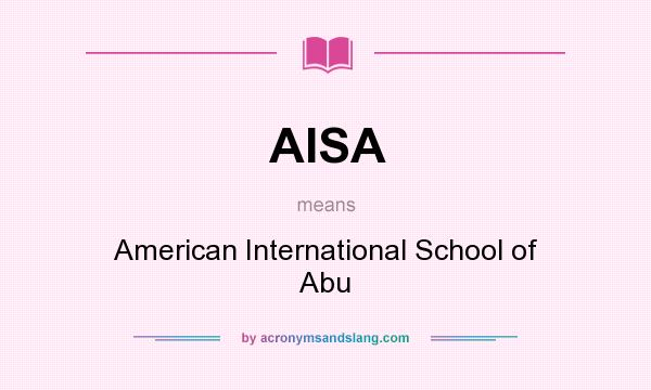 What does AISA mean? It stands for American International School of Abu