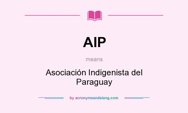 What does AIP mean? It stands for Asociación Indigenista del Paraguay