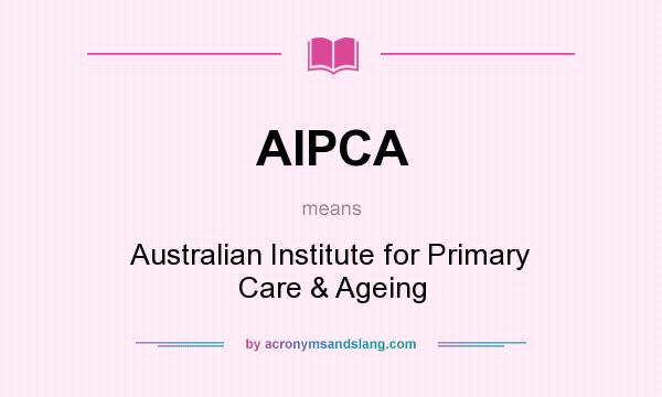 What does AIPCA mean? It stands for Australian Institute for Primary Care & Ageing