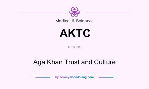 What does AKTC mean? It stands for Aga Khan Trust and Culture