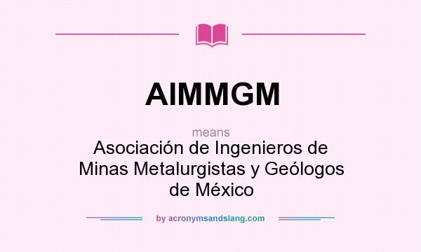 What does AIMMGM mean? It stands for Asociación de Ingenieros de Minas Metalurgistas y Geólogos de México