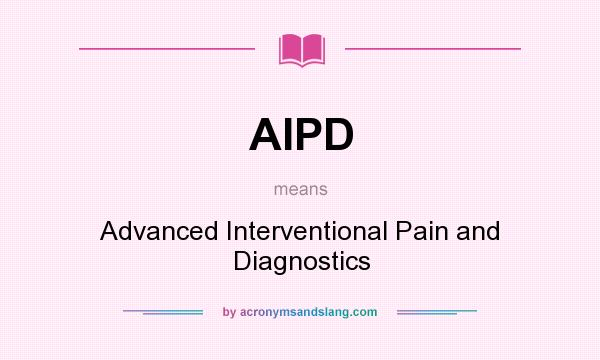 What does AIPD mean? It stands for Advanced Interventional Pain and Diagnostics