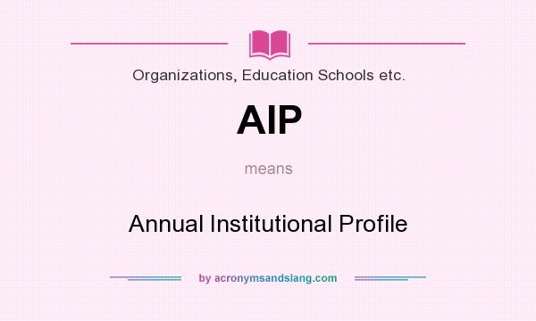 What does AIP mean? It stands for Annual Institutional Profile