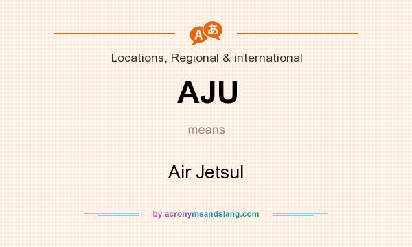 What does AJU mean? It stands for Air Jetsul