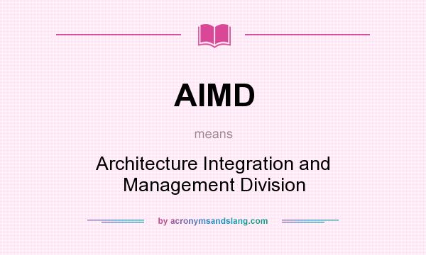 What does AIMD mean? It stands for Architecture Integration and Management Division