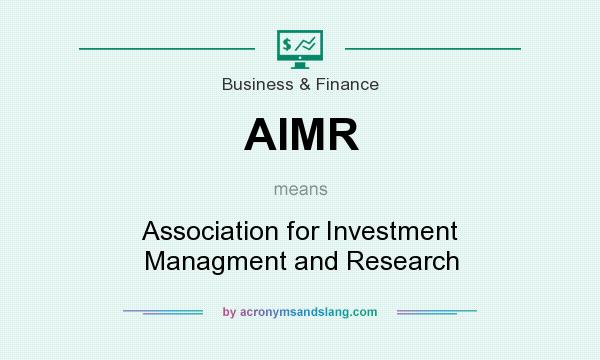 What does AIMR mean? It stands for Association for Investment Managment and Research