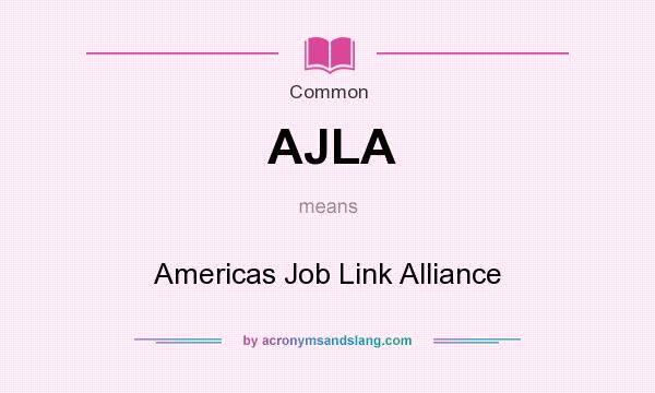 What does AJLA mean? It stands for Americas Job Link Alliance