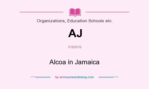 What does AJ mean? It stands for Alcoa in Jamaica