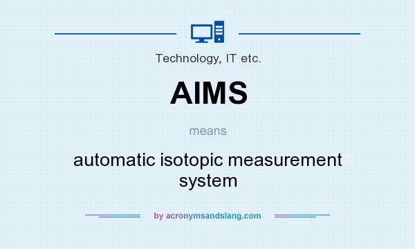 What does AIMS mean? It stands for automatic isotopic measurement system