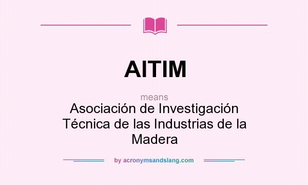 What does AITIM mean? It stands for Asociación de Investigación Técnica de las Industrias de la Madera