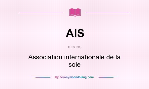 What does AIS mean? It stands for Association internationale de la soie