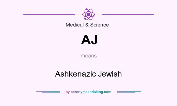 What does AJ mean? It stands for Ashkenazic Jewish