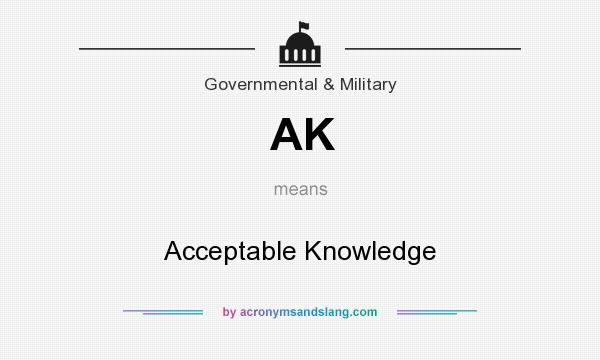 What does AK mean? It stands for Acceptable Knowledge