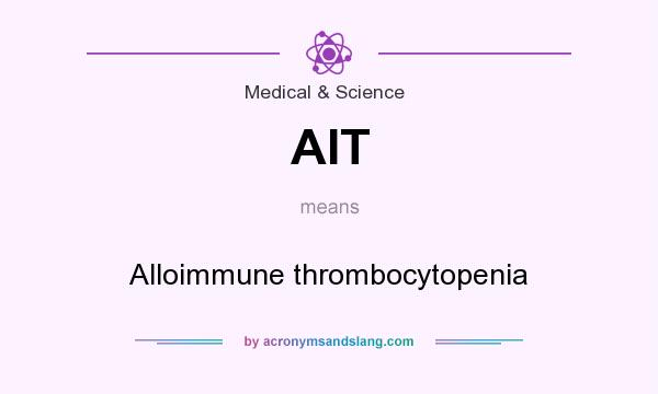 What does AIT mean? It stands for Alloimmune thrombocytopenia