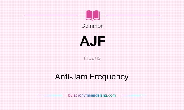 What does AJF mean? It stands for Anti-Jam Frequency