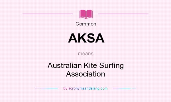 What does AKSA mean? It stands for Australian Kite Surfing Association