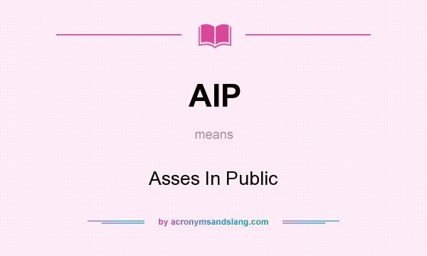 What does AIP mean? It stands for Asses In Public