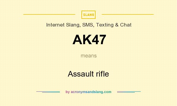 What does AK47 mean? It stands for Assault rifle