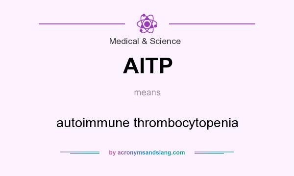 What does AITP mean? It stands for autoimmune thrombocytopenia