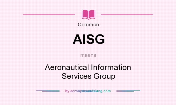 What does AISG mean? It stands for Aeronautical Information Services Group