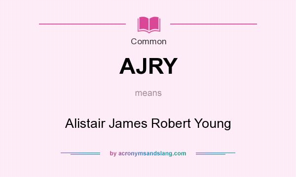 What does AJRY mean? It stands for Alistair James Robert Young