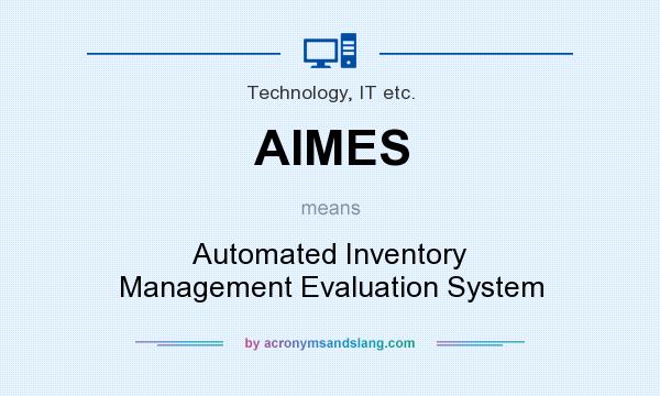 What does AIMES mean? It stands for Automated Inventory Management Evaluation System