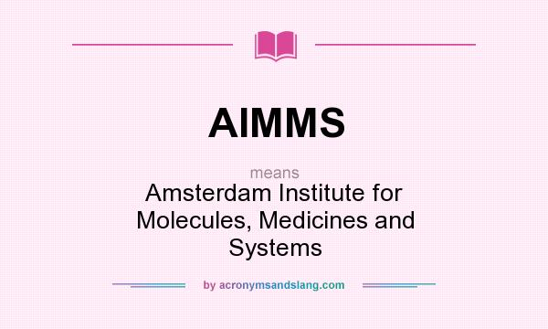 What does AIMMS mean? It stands for Amsterdam Institute for Molecules, Medicines and Systems