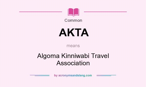 What does AKTA mean? It stands for Algoma Kinniwabi Travel Association
