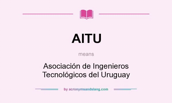 What does AITU mean? It stands for Asociación de Ingenieros Tecnológicos del Uruguay