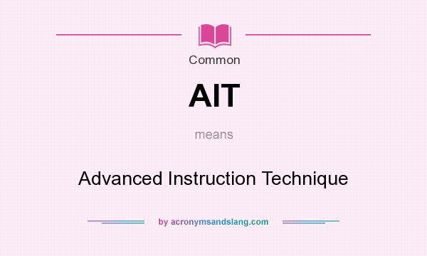 What does AIT mean? It stands for Advanced Instruction Technique