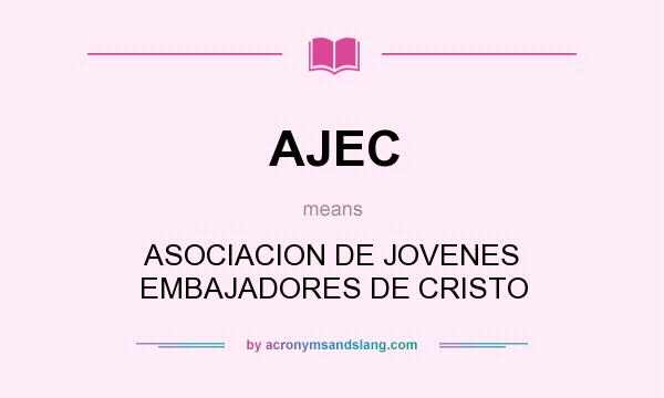 What does AJEC mean? It stands for ASOCIACION DE JOVENES EMBAJADORES DE CRISTO