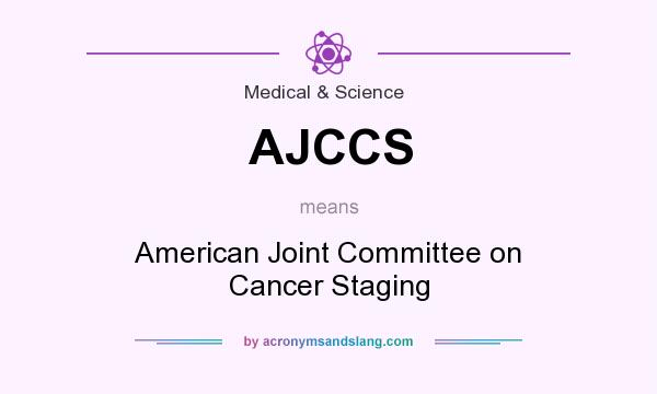 What does AJCCS mean? It stands for American Joint Committee on Cancer Staging