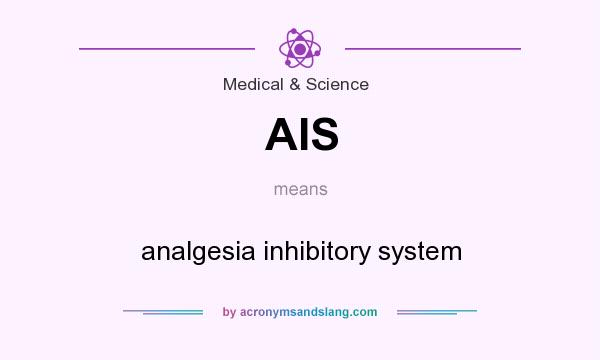 What does AIS mean? It stands for analgesia inhibitory system