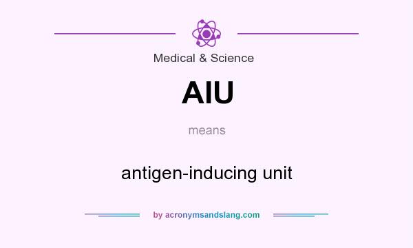 What does AIU mean? It stands for antigen-inducing unit