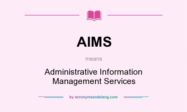 What does AIMS mean? It stands for Administrative Information Management Services