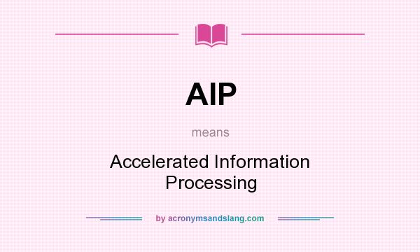 What does AIP mean? It stands for Accelerated Information Processing