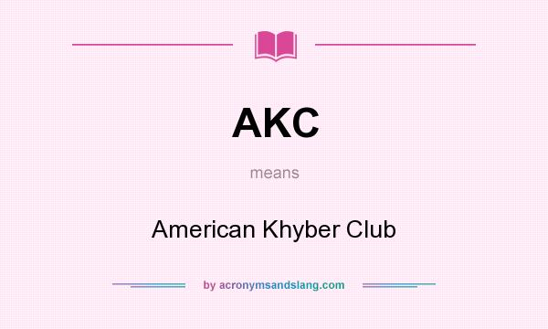 What does AKC mean? It stands for American Khyber Club