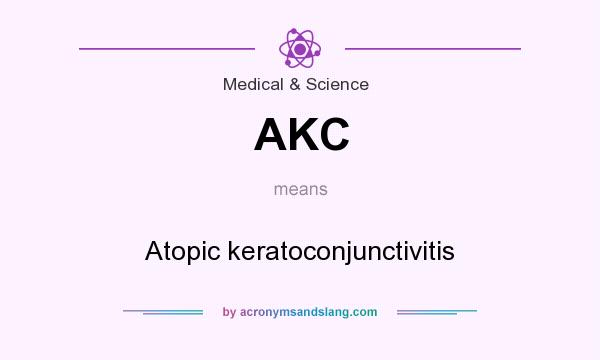 What does AKC mean? It stands for Atopic keratoconjunctivitis