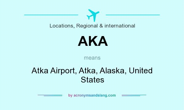 What does AKA mean? It stands for Atka Airport, Atka, Alaska, United States