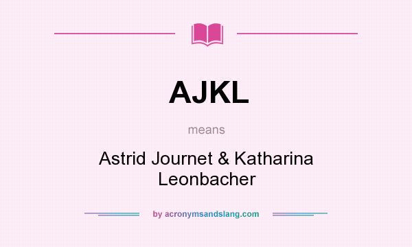 What does AJKL mean? It stands for Astrid Journet & Katharina Leonbacher
