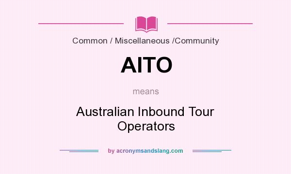 What does AITO mean? It stands for Australian Inbound Tour Operators