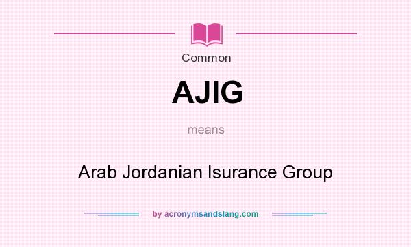 What does AJIG mean? It stands for Arab Jordanian Isurance Group