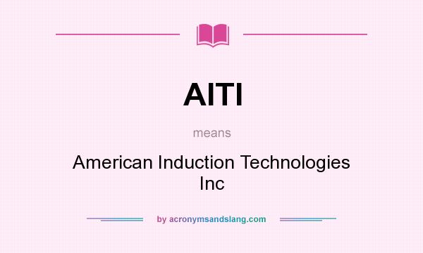What does AITI mean? It stands for American Induction Technologies Inc