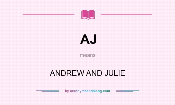 What does AJ mean? It stands for ANDREW AND JULIE