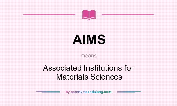 What does AIMS mean? It stands for Associated Institutions for Materials Sciences