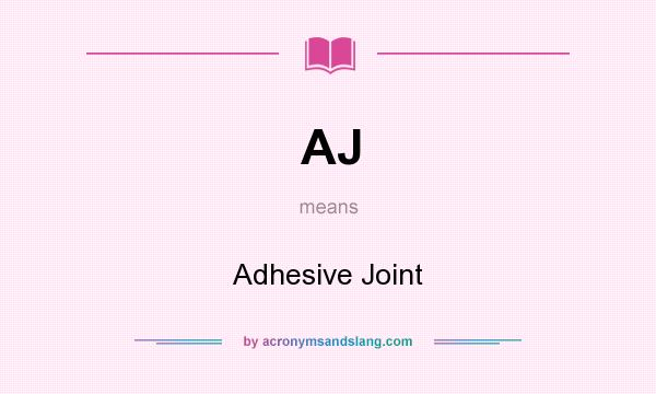 What does AJ mean? It stands for Adhesive Joint