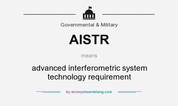 What does AISTR mean? It stands for advanced interferometric system technology requirement
