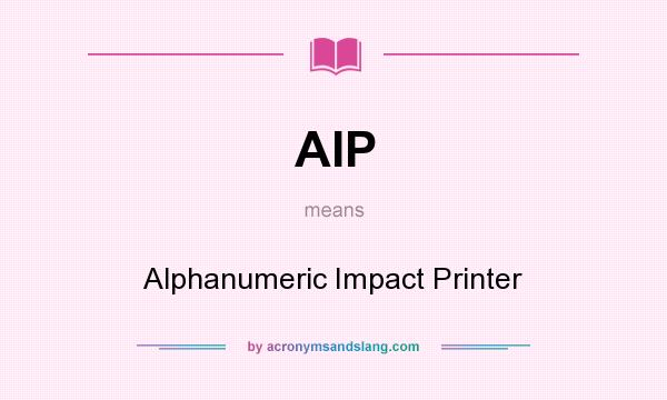 What does AIP mean? It stands for Alphanumeric Impact Printer