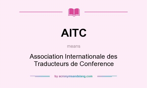 What does AITC mean? It stands for Association Internationale des Traducteurs de Conference