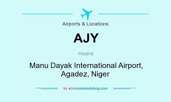 What does AJY mean? It stands for Manu Dayak International Airport, Agadez, Niger
